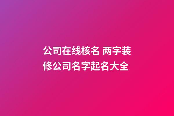 公司在线核名 两字装修公司名字起名大全-第1张-公司起名-玄机派